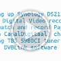 Setting up Synology NAS as a Digital Video recorder to watch and record satellite PayTV channels